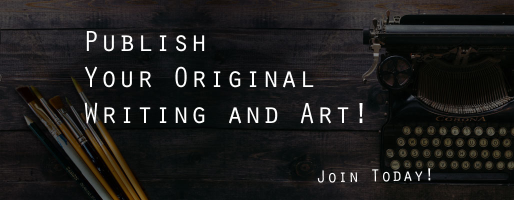 Publish Your Original Writing and Art! 
Join today!